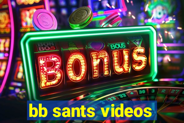 bb sants videos